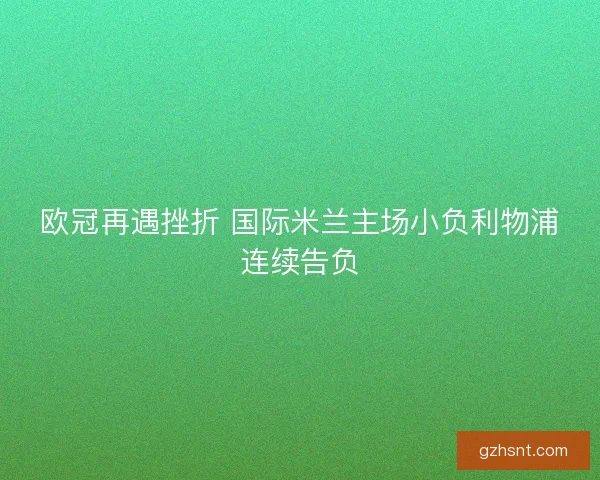 欧冠再遇挫折 国际米兰主场小负利物浦连续告负